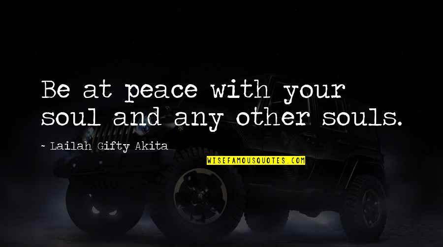 Souls And Life Quotes By Lailah Gifty Akita: Be at peace with your soul and any
