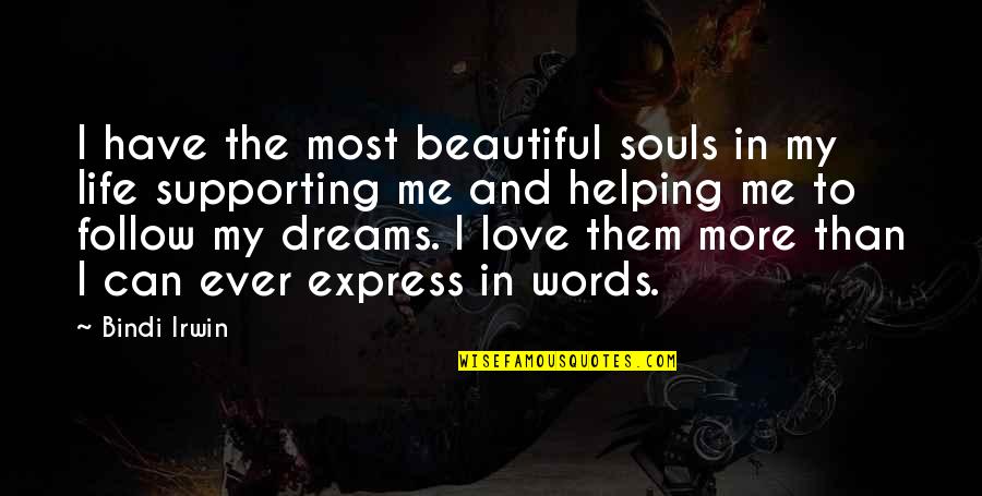 Souls And Love Quotes By Bindi Irwin: I have the most beautiful souls in my Souls And Love Quotes By Bindi Irwin: I have the most beautiful souls in my