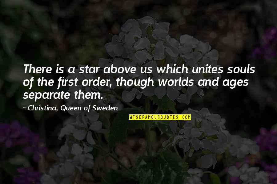 Souls And Stars Quotes By Christina, Queen Of Sweden: There is a star above us which unites