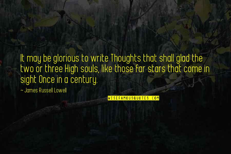 Souls And Stars Quotes By James Russell Lowell: It may be glorious to write Thoughts that