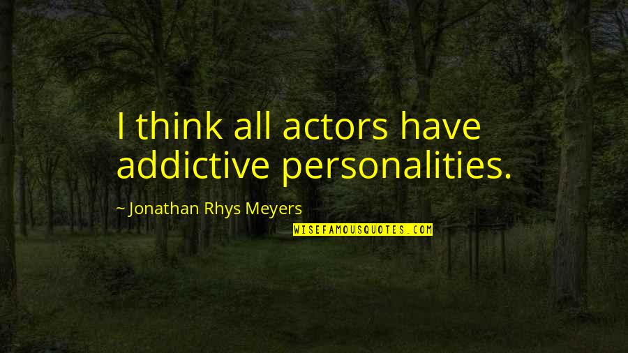 Souls And Stars Quotes By Jonathan Rhys Meyers: I think all actors have addictive personalities.