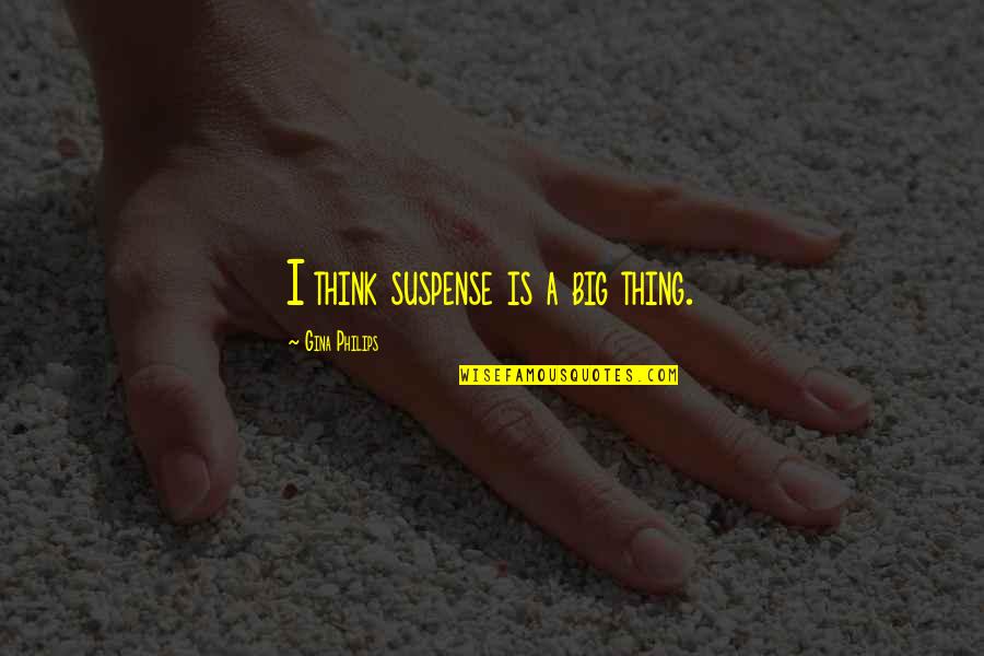 Souls Attract Quotes By Gina Philips: I think suspense is a big thing. Souls Attract Quotes By Gina Philips: I think suspense is a big thing.
