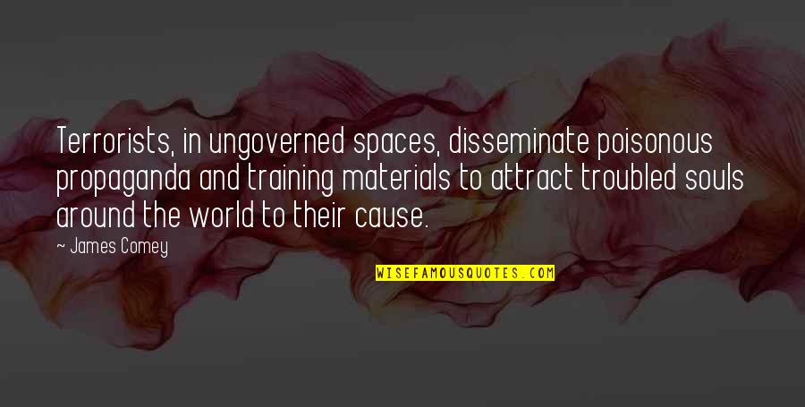 Souls Attract Quotes By James Comey: Terrorists, in ungoverned spaces, disseminate poisonous propaganda and Souls Attract Quotes By James Comey: Terrorists, in ungoverned spaces, disseminate poisonous propaganda and