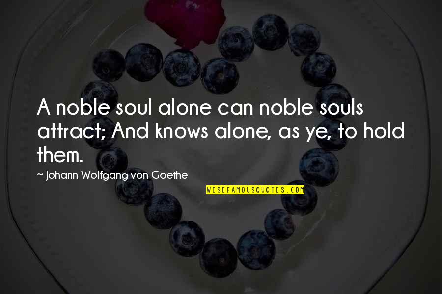 Souls Attract Quotes By Johann Wolfgang Von Goethe: A noble soul alone can noble souls attract; Souls Attract Quotes By Johann Wolfgang Von Goethe: A noble soul alone can noble souls attract;