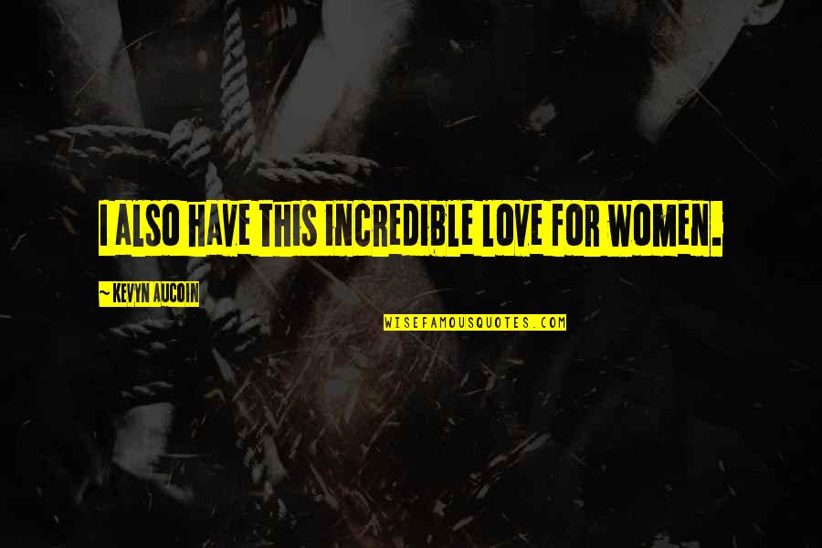 Souls Colliding Quotes By Kevyn Aucoin: I also have this incredible love for women. Souls Colliding Quotes By Kevyn Aucoin: I also have this incredible love for women.