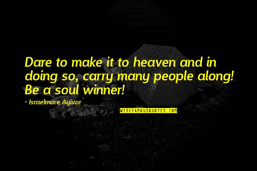 Souls In Heaven Quotes By Israelmore Ayivor: Dare to make it to heaven and in Souls In Heaven Quotes By Israelmore Ayivor: Dare to make it to heaven and in