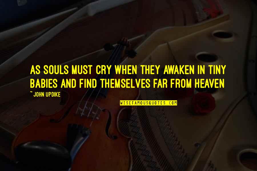 Souls In Heaven Quotes By John Updike: As souls must cry when they awaken in