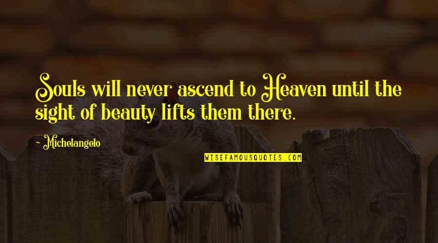 Souls In Heaven Quotes By Michelangelo: Souls will never ascend to Heaven until the
