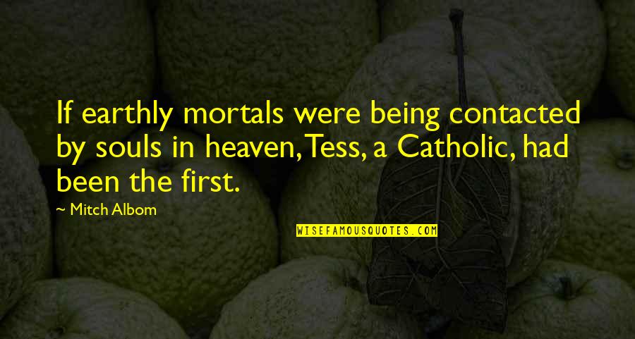 Souls In Heaven Quotes By Mitch Albom: If earthly mortals were being contacted by souls Souls In Heaven Quotes By Mitch Albom: If earthly mortals were being contacted by souls