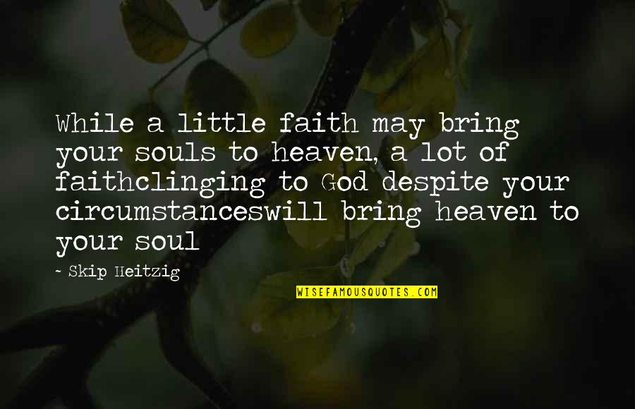 Souls In Heaven Quotes By Skip Heitzig: While a little faith may bring your souls Souls In Heaven Quotes By Skip Heitzig: While a little faith may bring your souls