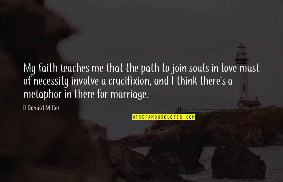Souls In Love Quotes By Donald Miller: My faith teaches me that the path to