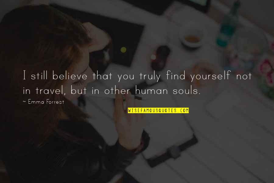 Souls In Love Quotes By Emma Forrest: I still believe that you truly find yourself