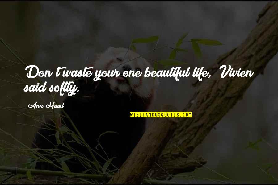 Souls Of Mischief Quotes By Ann Hood: Don't waste your one beautiful life," Vivien said