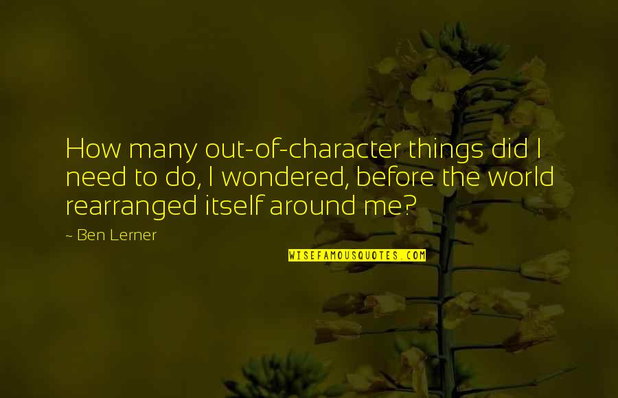 Souls Of Mischief Quotes By Ben Lerner: How many out-of-character things did I need to Souls Of Mischief Quotes By Ben Lerner: How many out-of-character things did I need to