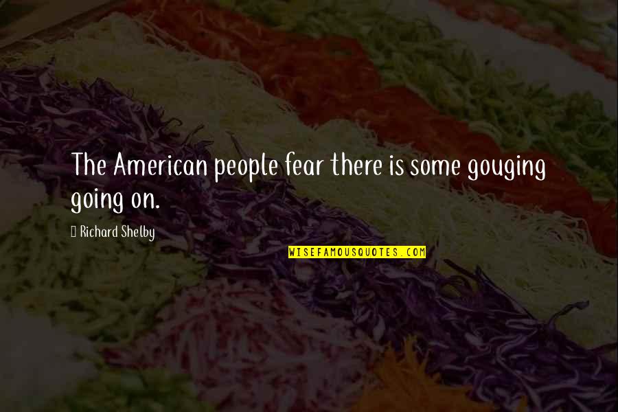 Souls Of Mischief Quotes By Richard Shelby: The American people fear there is some gouging Souls Of Mischief Quotes By Richard Shelby: The American people fear there is some gouging