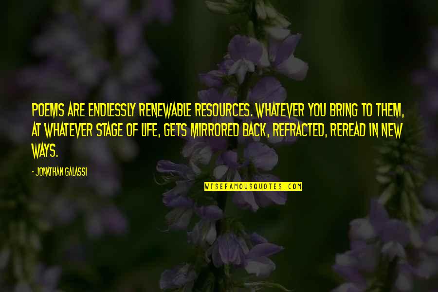 Souls Series Quotes By Jonathan Galassi: Poems are endlessly renewable resources. Whatever you bring Souls Series Quotes By Jonathan Galassi: Poems are endlessly renewable resources. Whatever you bring