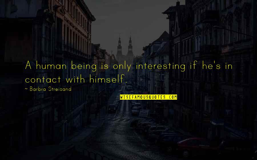 Souls The Polls Quotes By Barbra Streisand: A human being is only interesting if he's Souls The Polls Quotes By Barbra Streisand: A human being is only interesting if he's