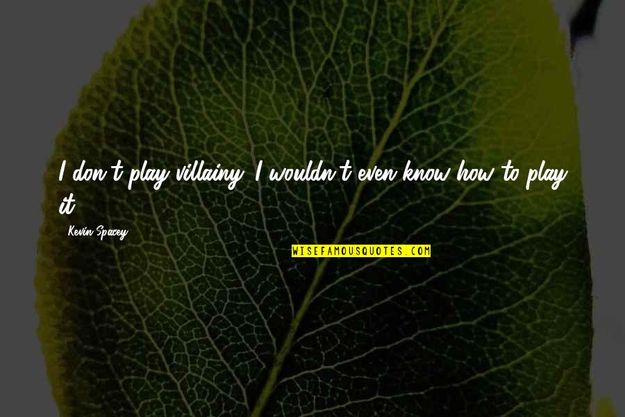 Soulscape Meditation Quotes By Kevin Spacey: I don't play villainy. I wouldn't even know