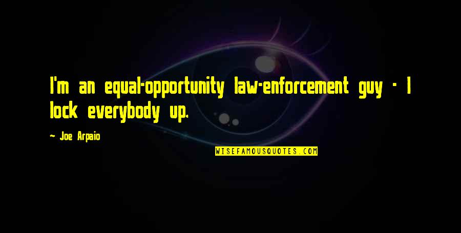 Soulshine Quotes By Joe Arpaio: I'm an equal-opportunity law-enforcement guy - I lock