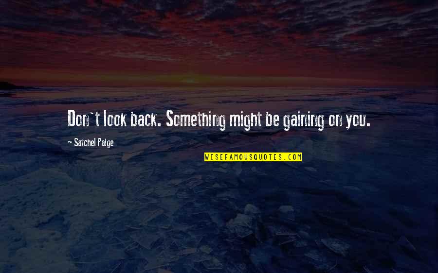 Soulshine Quotes By Satchel Paige: Don't look back. Something might be gaining on