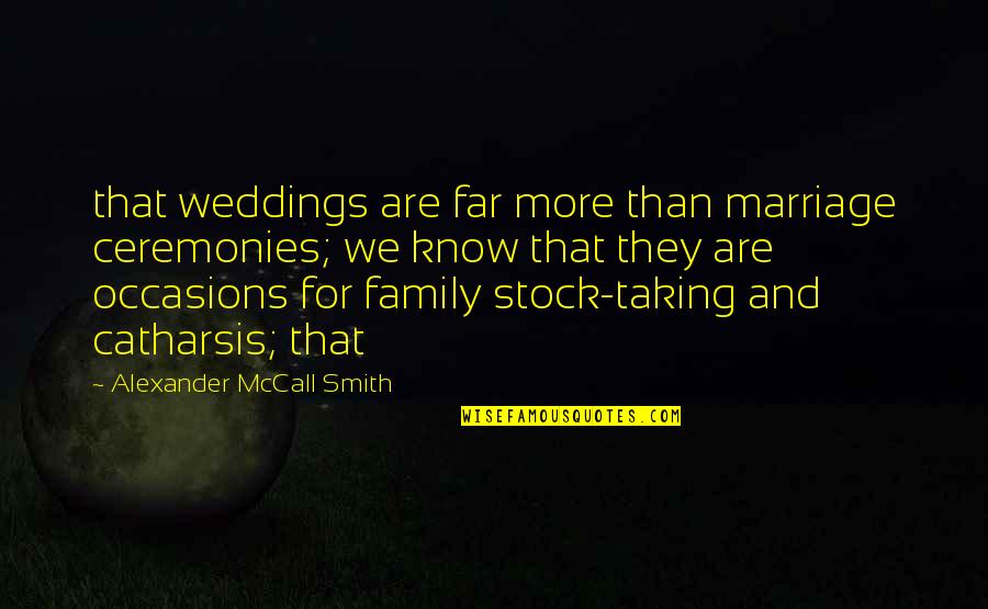 Soulsor Quotes By Alexander McCall Smith: that weddings are far more than marriage ceremonies; Soulsor Quotes By Alexander McCall Smith: that weddings are far more than marriage ceremonies;