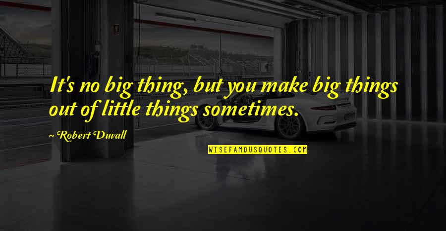 Soulsor Quotes By Robert Duvall: It's no big thing, but you make big