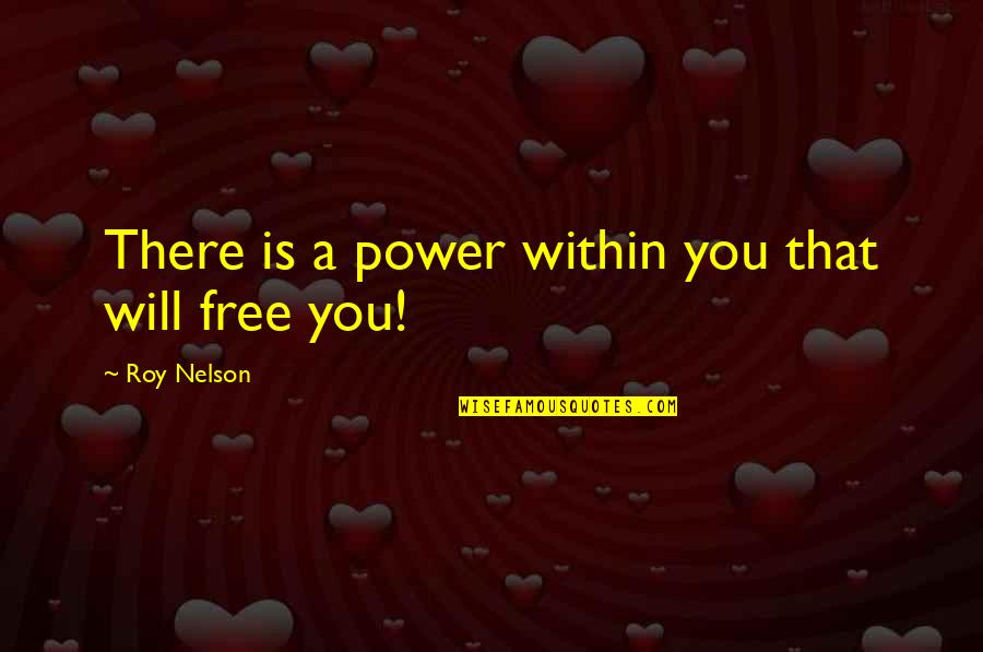 Soulsor Quotes By Roy Nelson: There is a power within you that will Soulsor Quotes By Roy Nelson: There is a power within you that will