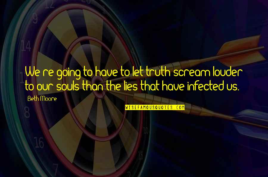 Souls'prison Quotes By Beth Moore: We're going to have to let truth scream