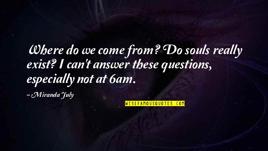 Souls'prison Quotes By Miranda July: Where do we come from? Do souls really