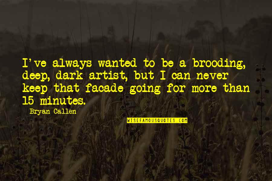 Soult Quotes By Bryan Callen: I've always wanted to be a brooding, deep,