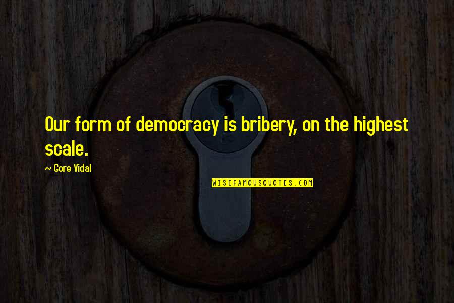 Soult Quotes By Gore Vidal: Our form of democracy is bribery, on the