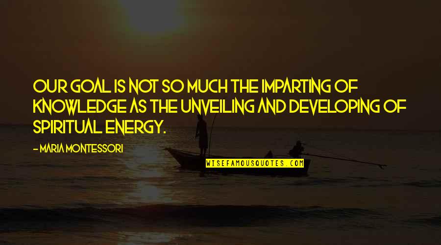 Soult Quotes By Maria Montessori: Our goal is not so much the imparting