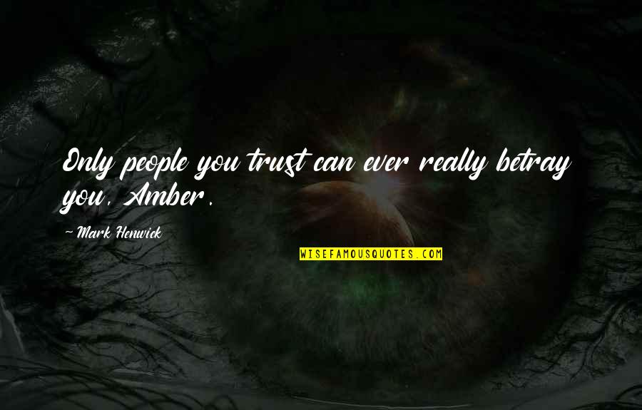Soult Quotes By Mark Henwick: Only people you trust can ever really betray