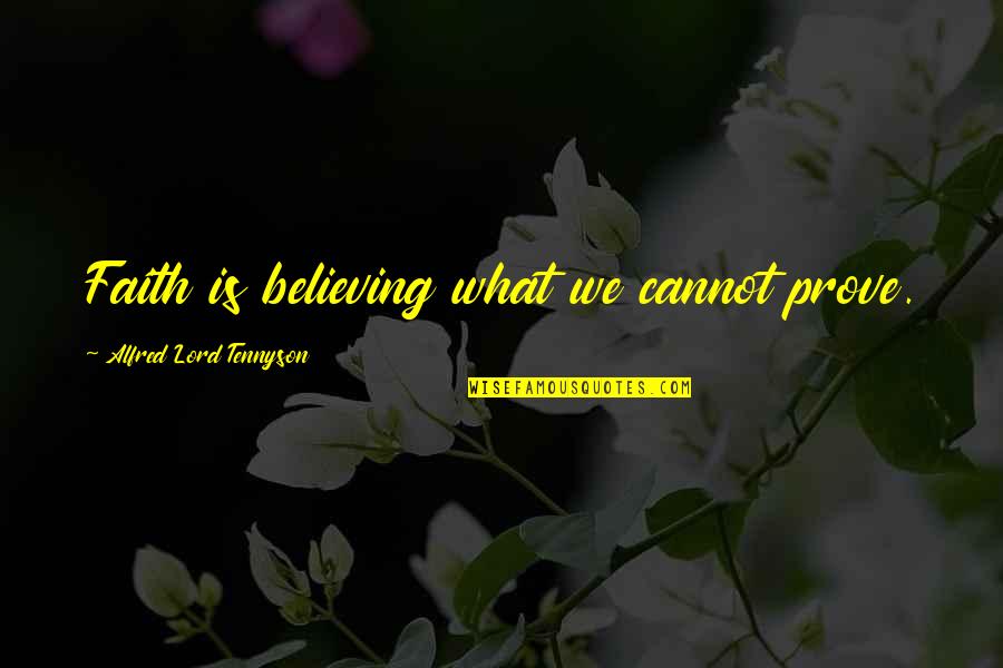 Soultaker Quotes By Alfred Lord Tennyson: Faith is believing what we cannot prove. Soultaker Quotes By Alfred Lord Tennyson: Faith is believing what we cannot prove.