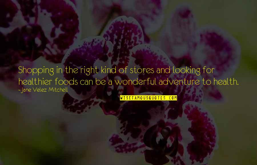 Soultana Kotrides Quotes By Jane Velez-Mitchell: Shopping in the right kind of stores and Soultana Kotrides Quotes By Jane Velez-Mitchell: Shopping in the right kind of stores and
