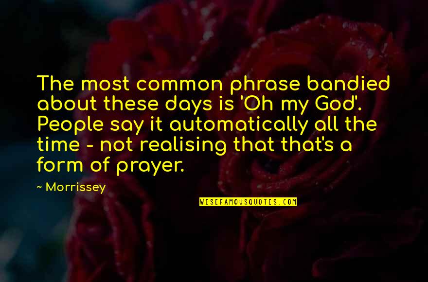 Soultana Myers Quotes By Morrissey: The most common phrase bandied about these days Soultana Myers Quotes By Morrissey: The most common phrase bandied about these days