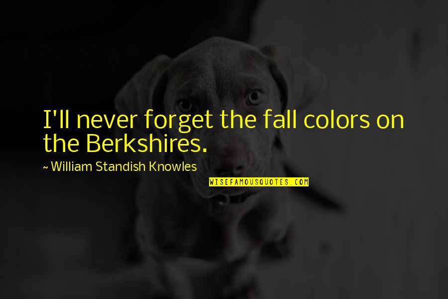 Soultime Quotes By William Standish Knowles: I'll never forget the fall colors on the