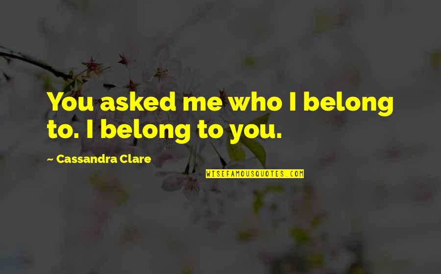 Soulwich Evanston Quotes By Cassandra Clare: You asked me who I belong to. I