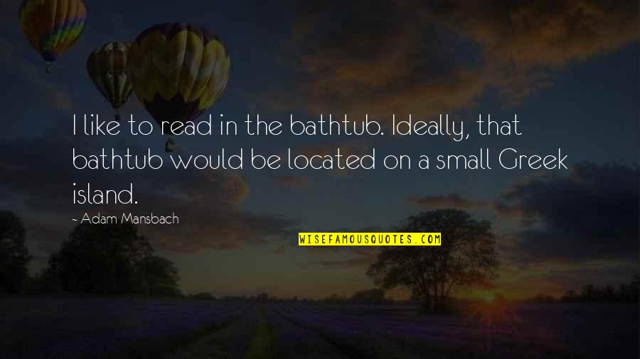 Soulwinners Quotes By Adam Mansbach: I like to read in the bathtub. Ideally,