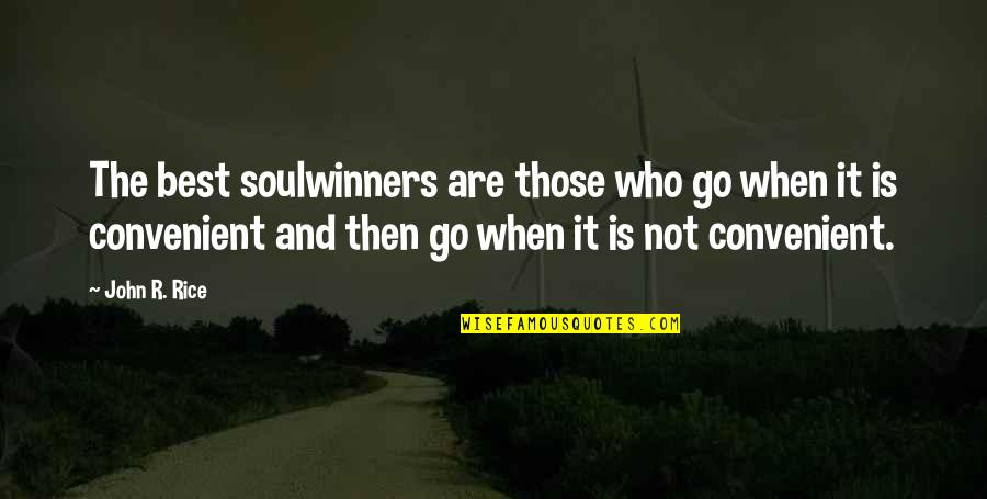 Soulwinners Quotes By John R. Rice: The best soulwinners are those who go when