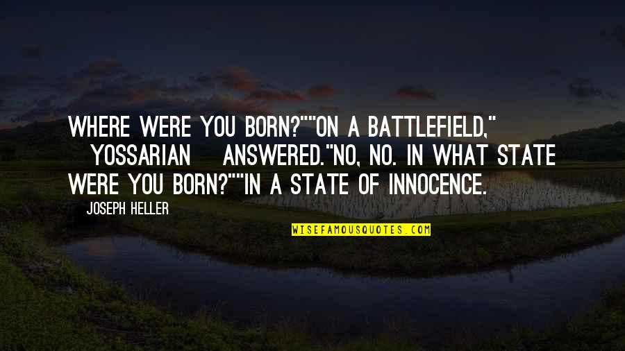 Souly Quotes By Joseph Heller: Where were you born?""On a battlefield," [Yossarian] answered."No,