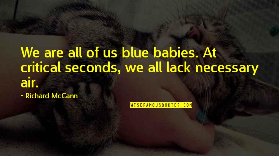 Soulyft Quotes By Richard McCann: We are all of us blue babies. At