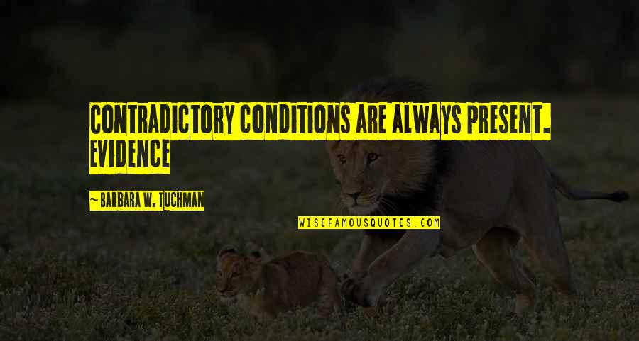 Soumah African Quotes By Barbara W. Tuchman: Contradictory conditions are always present. Evidence Soumah African Quotes By Barbara W. Tuchman: Contradictory conditions are always present. Evidence