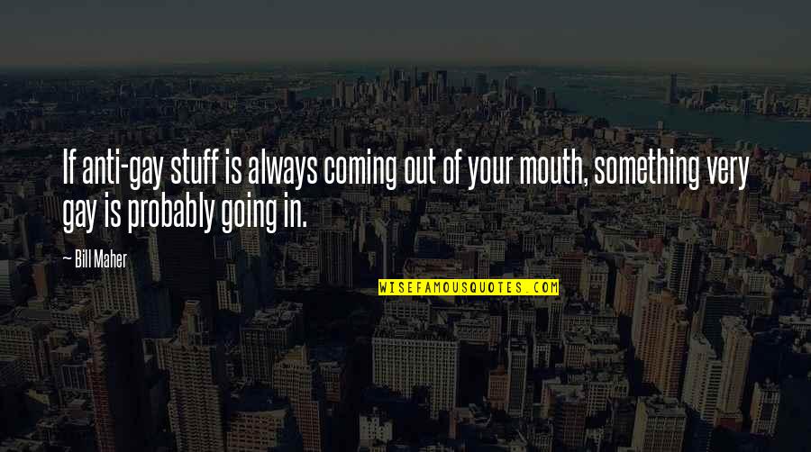 Soumah Nbalia Quotes By Bill Maher: If anti-gay stuff is always coming out of Soumah Nbalia Quotes By Bill Maher: If anti-gay stuff is always coming out of