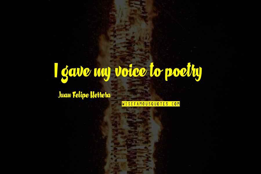 Soumahoro Bangaly Quotes By Juan Felipe Herrera: I gave my voice to poetry.