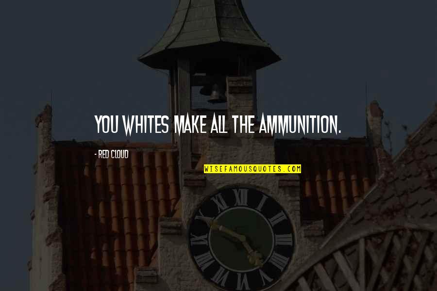 Soumahoro Bangaly Quotes By Red Cloud: You whites make all the ammunition.