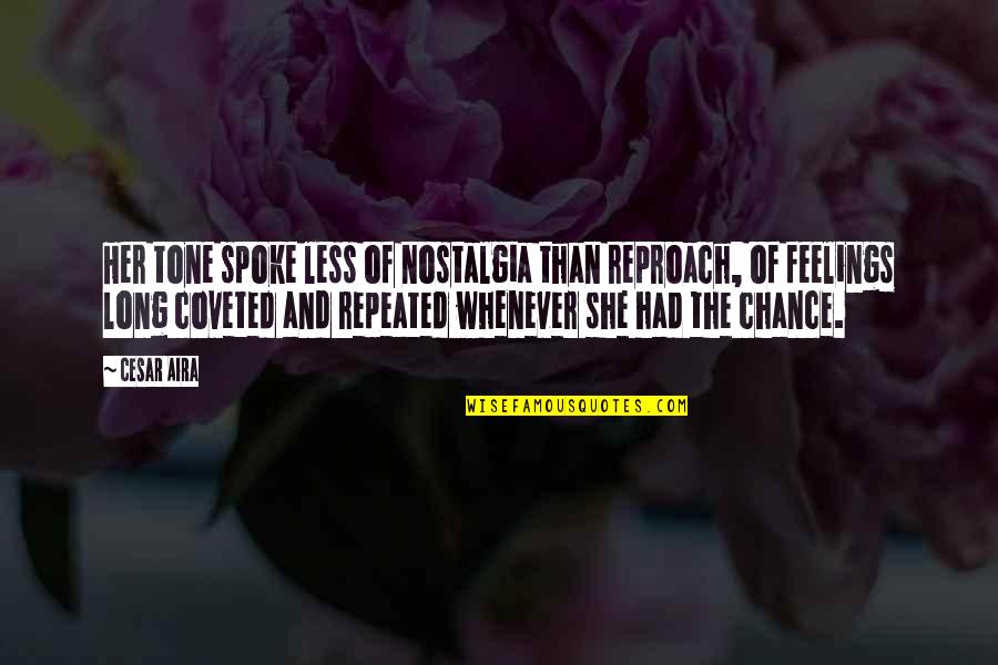Soumaila Cisse Quotes By Cesar Aira: Her tone spoke less of nostalgia than reproach, Soumaila Cisse Quotes By Cesar Aira: Her tone spoke less of nostalgia than reproach,