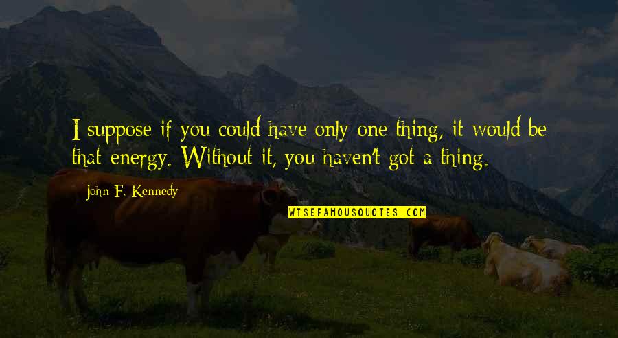 Soumaoro Sundiata Quotes By John F. Kennedy: I suppose if you could have only one