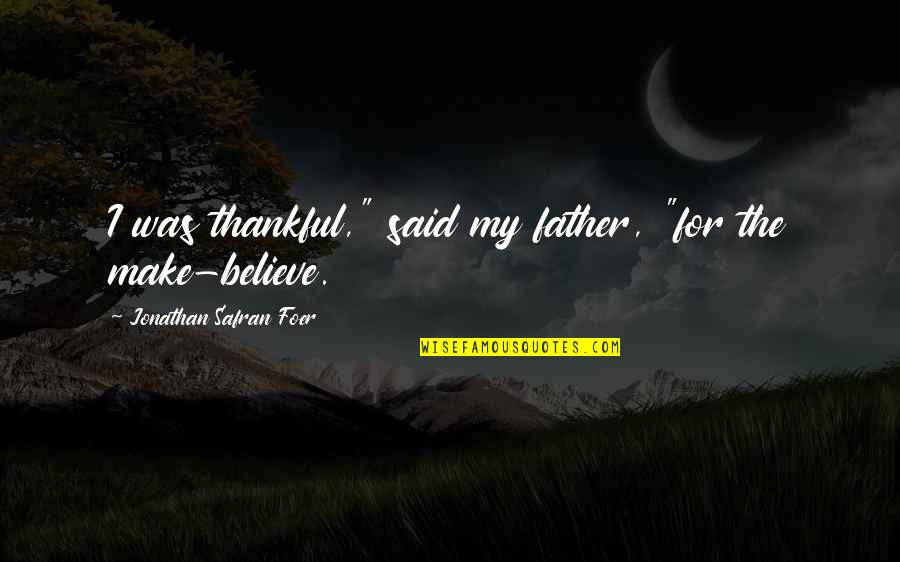 Soumaoro Sundiata Quotes By Jonathan Safran Foer: I was thankful," said my father, "for the