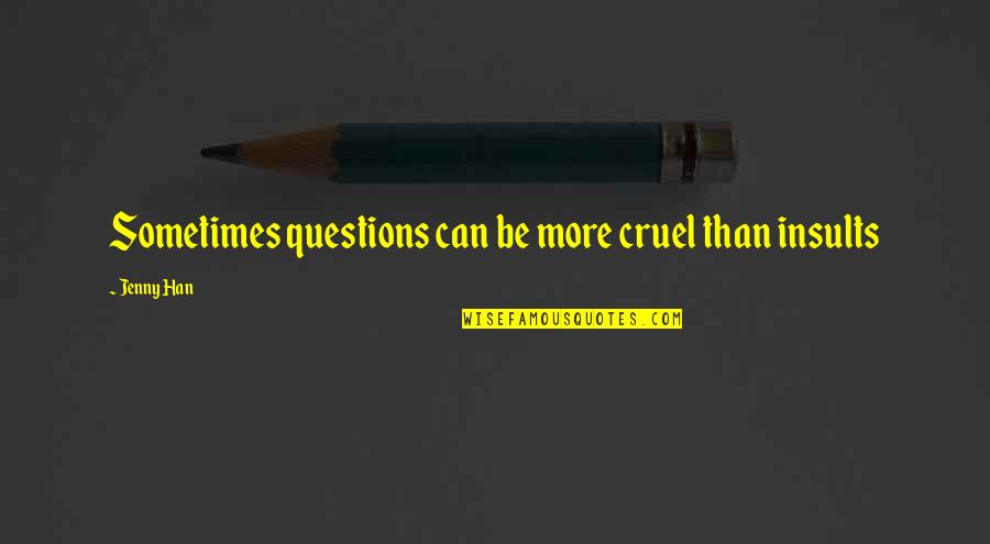 Soumare Quotes By Jenny Han: Sometimes questions can be more cruel than insults
